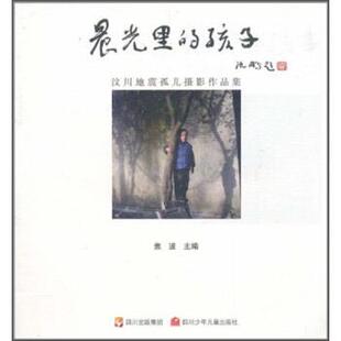 【正版书】 晨光里的孩子:汶川地震孤儿摄影作品集 焦波 著,刘明富 绘 四川少年儿童出版社