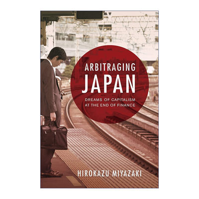 英文原版 Arbitraging Japan 套利日本 金融危机中的希望 康奈尔大学人类学教授Hirokazu Miyazaki宫崎广和 英文版 进口英语书籍