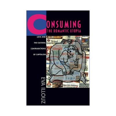 英文原版 Consuming the Romantic Utopia 消费浪漫乌托邦 爱情和资本主义的文化矛盾 Eva Illouz 英文版 进口英语原版书籍