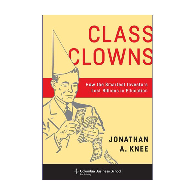 Class Clowns 班级小丑 聪明的投资者如何在教育上损失数十亿美元 Jonathan A. Knee