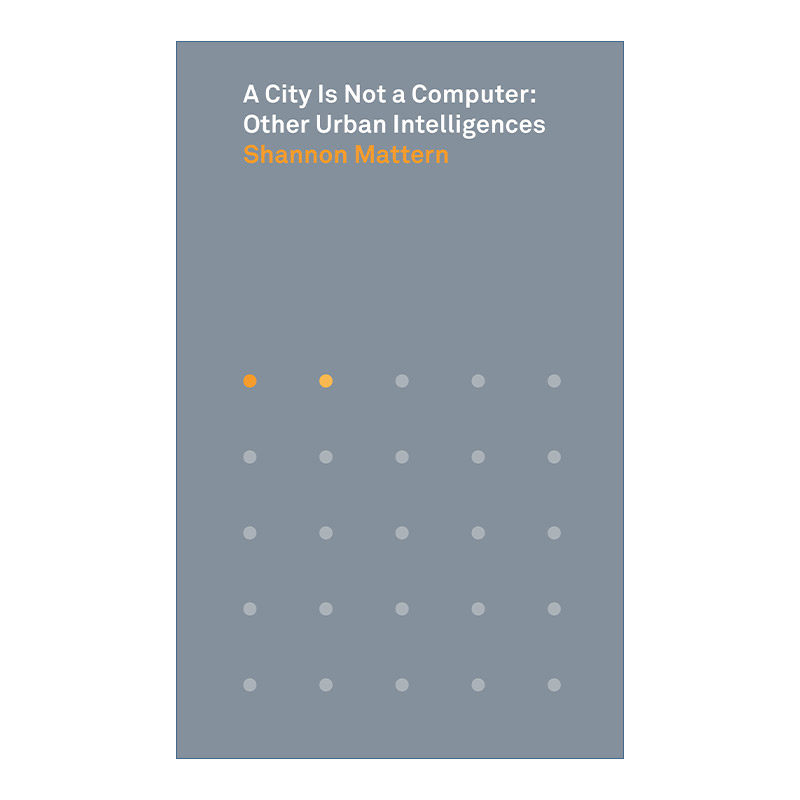 英文原版 A City Is Not a Computer 城市非计算机 其他城市智能 城市规划设计 Shannon Mattern 英文版 进口英语原版书籍