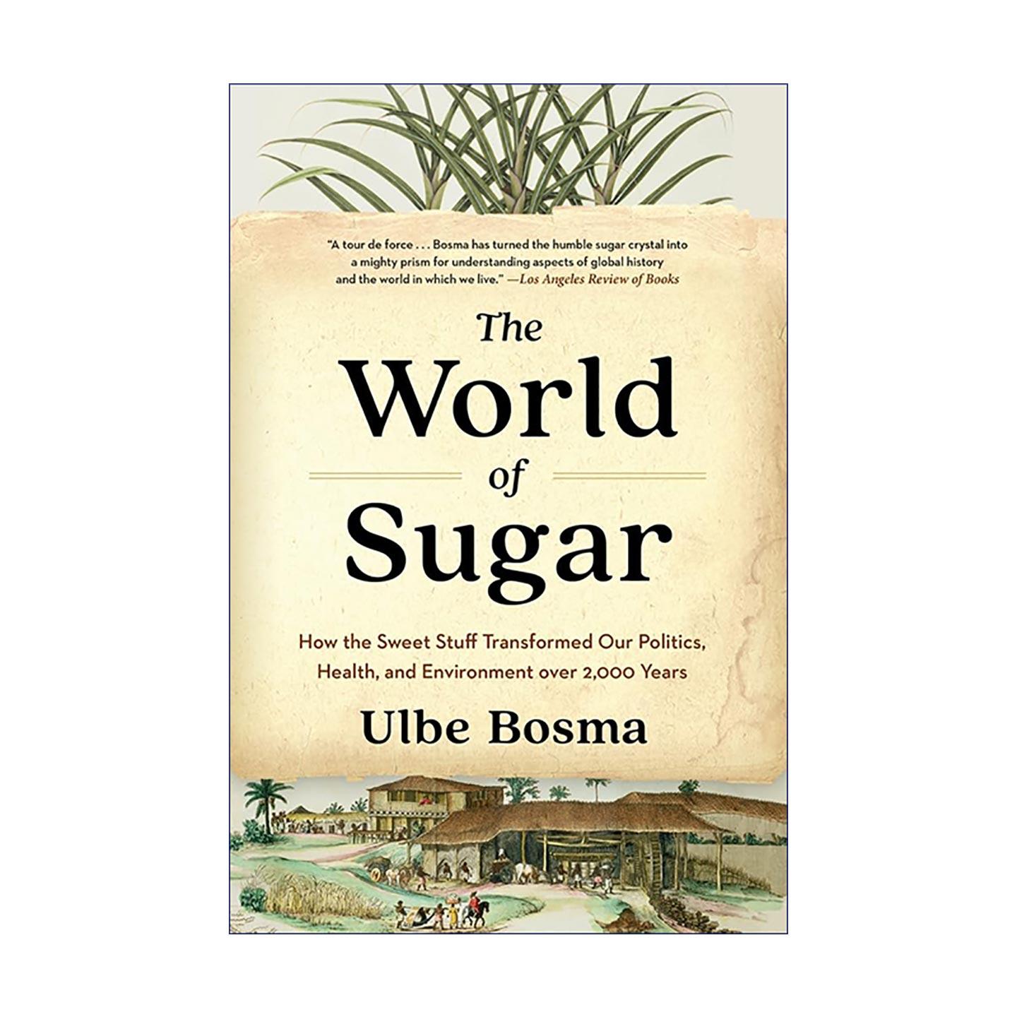 英文原版 The World of Sugar 糖的世界 两千年间甜味如何塑造政治 健康与环境 Ulbe Bosma 全球糖史 英文版 进口英语原版书籍