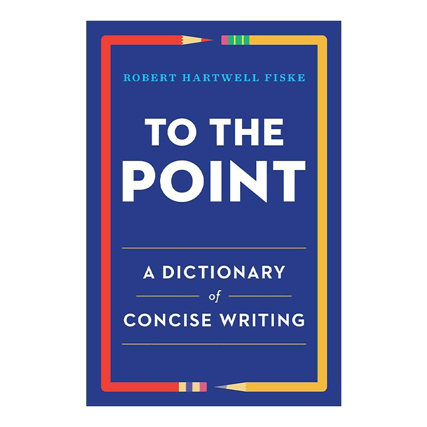 英文原版 To the Point 开门见山 简明写作词典 基本指南 语言学 Robert Hartwell Fiske 英文版 进口英语原版书籍