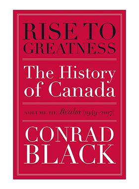 英文原版 Rise to Greatness Volume 3 成就伟业 卷三 王国 1949-2017年 从维京到现在的加拿大史 Conrad Black 进口英语原版书籍