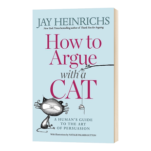 How to Argue with a Cat 如何与猫争论 人类说服艺术指南 英文原版进口原版书籍 杰伊海因里希斯 Jay Heinrichs
