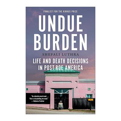 英文原版 Undue Burden 不应有的负担 罗诉韦德案后的美国生死抉择 时代周刊年度好书 堕胎权 生育自由 Shefali Luthra 英文版