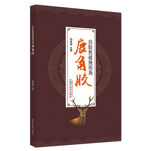 正版 良胶熬就独用角 鹿角胶 鹿角胶的古今文献 开发鹿角胶的产品与相关研究学术内涵 何清湖 主编 中国中医药出版社9787513270588