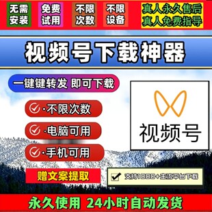 视频号下载助手公众号视频抓取解析助手机器人素材终身激活哔站