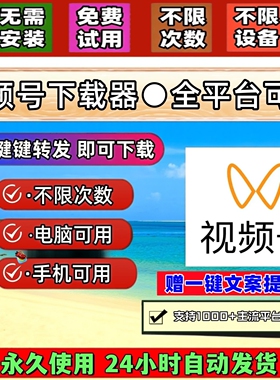视频号下载工具4k格式pad系统高清画质永久卡去水印小程序p站