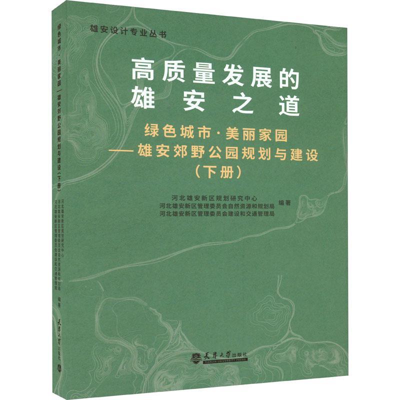 高质量发展的雄安之道:雄安郊野公园规划与建设:下册:绿色城市 美丽家园 河北雄安新区规划研究中心 建筑书籍天津大学出版社