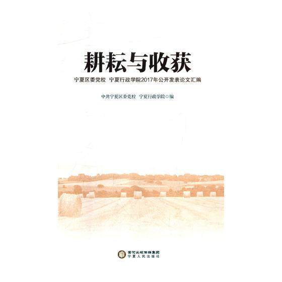耕耘与收获:宁夏区委党校 宁夏行政学院2017年公开发表学术论文汇编 中共宁夏区委党校 社会科学文集 社会科学书籍宁夏人民出版社