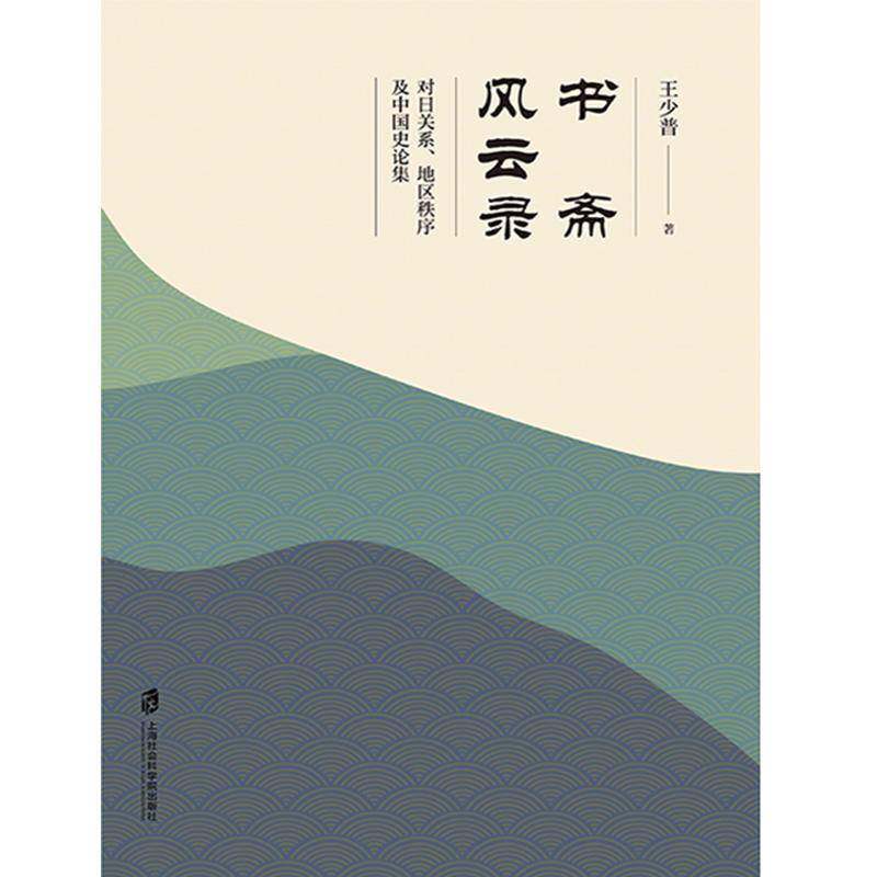 书斋风云录——对日关系、地区秩序及中国史论集 王少普 中日关系关系史文集中国历史代史普通大众政治书籍上海社会科学院出版社