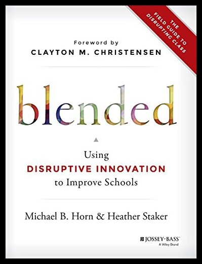 Blended: Using Disruptive Innovation to Improve Schoo