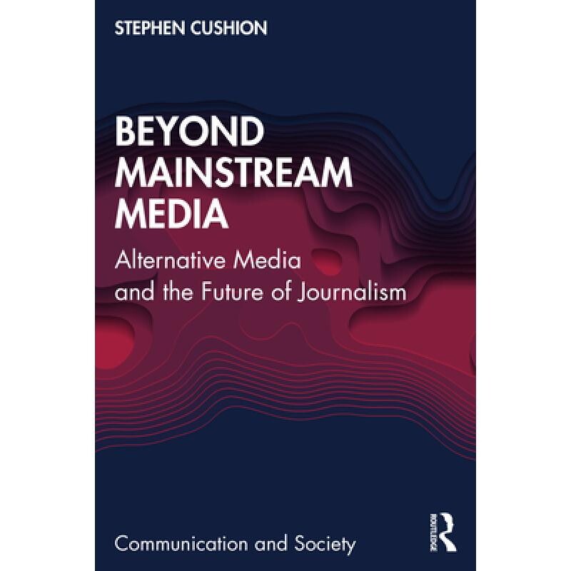 Beyond Mainstream Media Alternative Media and the Future of Journalism *主流媒体:另类媒体与新闻业的未来 9781032420264