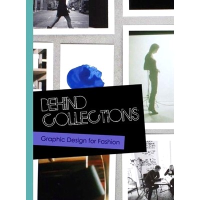 Behind Collections: Graphic Design and Promotion for Fashion Brands 收藏背后：时尚品牌平面设计与推广: 9789881222749