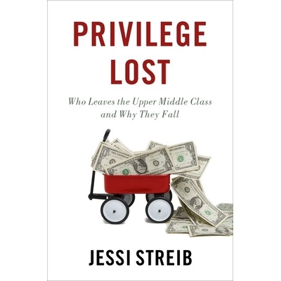 Privilege Lost Who Leaves the Upper Middle Class and How They Fall 特权丢失：谁离开了中上层*，他们是如何堕落的 97801908