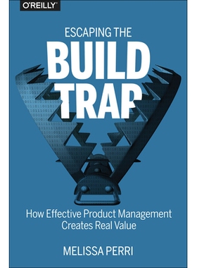 Escaping the Build Trap How Effective Product Management Creates Real Value 摆脱构建陷阱：高效的产品管理如何创造真正的
