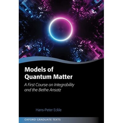 Models of Quantum Matter A First Course on Integrability and the Bethe Ansatz 量子物质的模型：关于可积性和贝特-安萨茨方