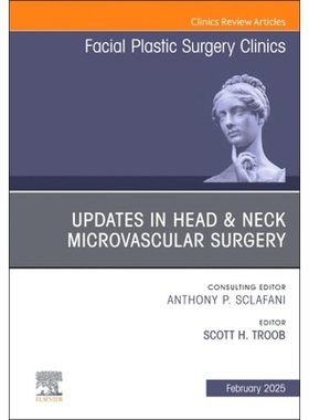 Updates in Head & Neck Microvascular Surgery, An Issue of Facial Plastic Surgery Clinics of North America Volume 33-1
