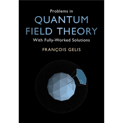 Problems in Quantum Field Theory With Fully-Worked Solutions 量子场论中的问题：附完整解答 9781108972352