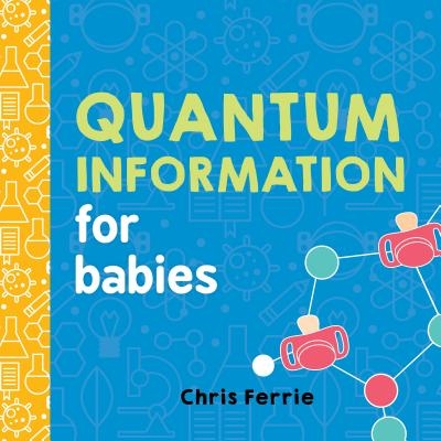 婴儿大学系列 宝宝的量子信息学 早教科普纸板书 Quantum Information for Babies (Baby University) Chris Ferrie 英文原版