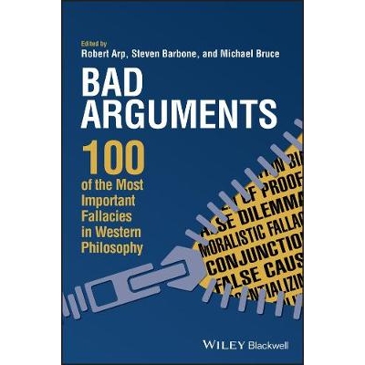 Bad Arguments - 100 Of The Most Important Fallacies In Western Philosophy 100 of the Most Important Fallacies in Wester