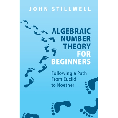 Algebraic Number Theory for Beginners Following a Path From Euclid to Noether 代数数论入门：沿着从欧几里得到诺特的道路