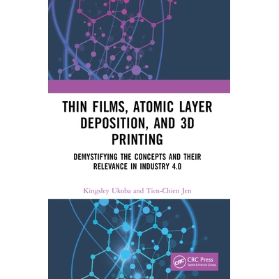 Thin Films, Atomic Layer Deposition, and 3D Printing Demystifying the Concepts and Their Relevance in Industry 4.0 薄膜