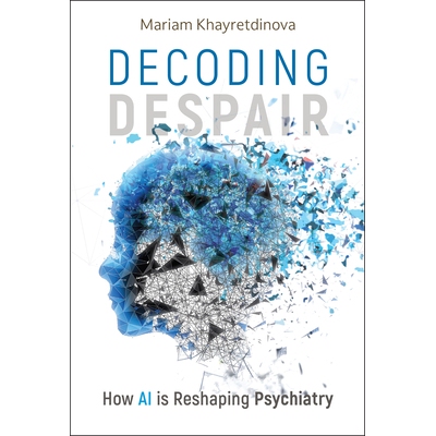 Decoding Despair How AI Is Reshaping Psychiatry 解码绝望：人工智能如何重塑精神病学 第11版 9781394305933