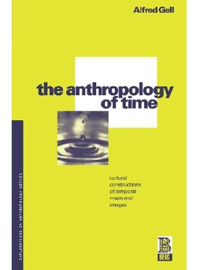 The Anthropology of Time Cultural Constructions of Temporal Maps and Images 时间人类学：时间地图与图像的文化建构 978085