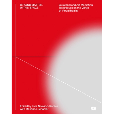 Beyond Matter – Within Space: Curatorial and Art Mediation Techniques on the Verge of Virtual Reality 物质之外 空间之
