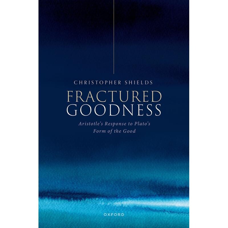 Fractured Goodness Aristotle’s Response to Plato’s Form of the Good 破碎的善:亚里士多德对柏拉图的善的形式的回应 9780