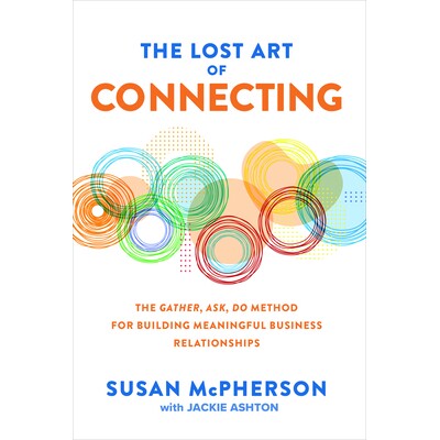 The Lost Art of Connecting: The Gather, Ask, Do Method for Building Meaningful Business Relationships 失传的沟通艺术：