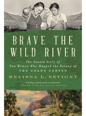 Brave the Wild River The Untold Story of Two Women Who Mapped the Botany of the Grand Canyon 勇敢地穿越野河：两个绘制大