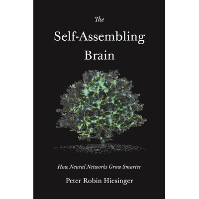 The Self-Assembling Brain How Neural Networks Grow Smarter 自我组装的大脑：神经网络如何变得更聪明？ 9780691241692