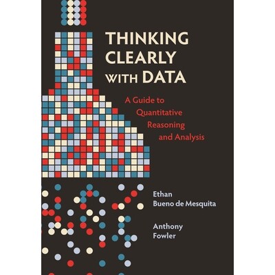 Thinking Clearly with Data A Guide to Quantitative Reasoning and Analysis 运用数据清晰思考：定量推理与分析指南 97806912