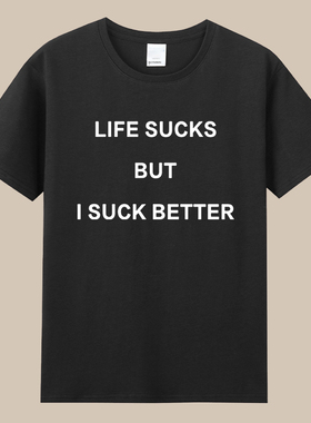 LIFE SUCKS BUT I SUCK BETTER英文字母印花纯棉短袖t恤欧美上衣