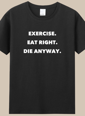 EXERCISE EAT RIGHT DIE ANYWAY锻炼吃饭死亡健身短袖衣服宽松T恤