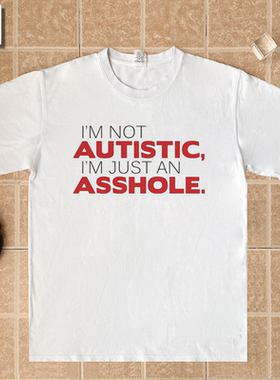 Not Autistic I'm Just An Asshole 印字母恶搞趣味纯棉短袖T恤衣