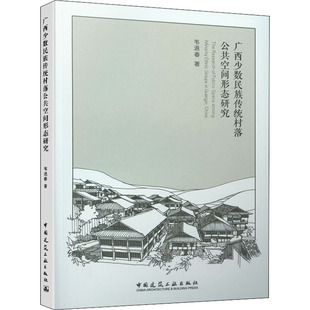 韦浥春 建筑设计 社 广西少数民族传统村落公共空间形态研究 著 中国建筑工业出版 9787112250080 专业科技