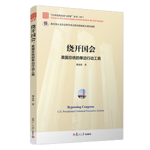 绕开国会：美国总统的单边行动工具 （“21世纪的美国与世界”丛书）复旦大学出版社 刘永涛著 美国政治制度研究