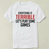 Some T恤 Terrible. Shirt Games Play Let Everything