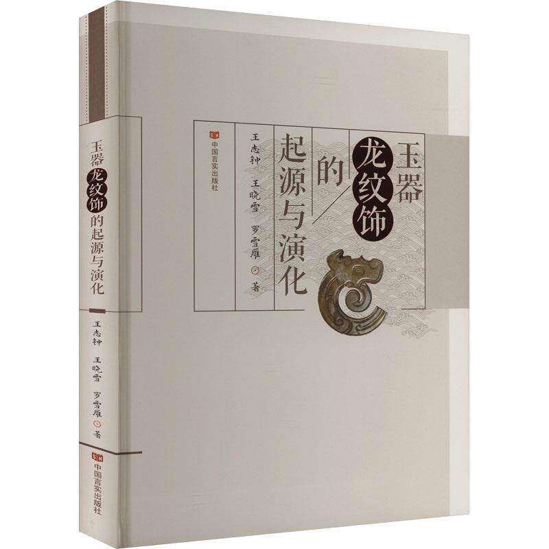 正版包邮  玉器龙纹饰的起源与演化 9787517146155 王志钟,王晓雪,罗雪雁 中国言实出版社