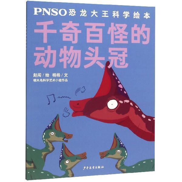 正版包邮  PNSO恐龙大王科学绘本：千奇百怪的动物头冠 9787558907067 少年儿童出版社 赵闯 绘
