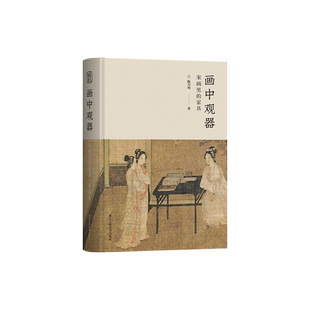 画中观器：宋画里的家具 112幅宋画400余件家具还原宋式家具的真实面貌 中国传统家具创新研究之作古代家具传统文化爱好者美学专著
