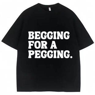 Begging for A Pegging恶搞字母印花个性化新款 美式风格短袖t恤