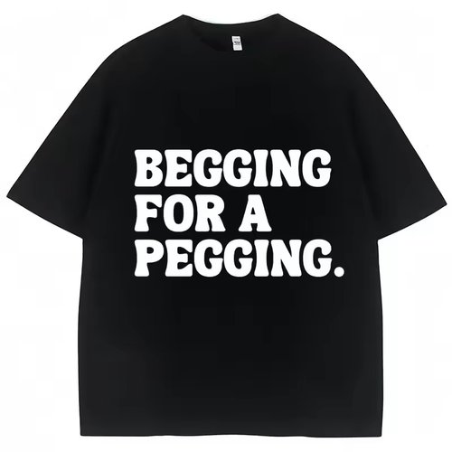 Begging for A Pegging恶搞字母印花个性化新款 美式风格短袖t恤