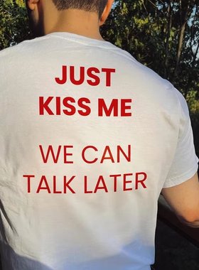 just Kiss Me We Can Talk Later 吻我吧我们以后再聊字母印花T恤