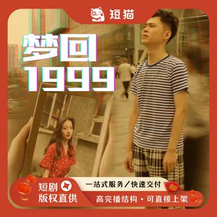 【二轮】《梦回1999》100集2023发行非独家短剧二轮剧渠道男频