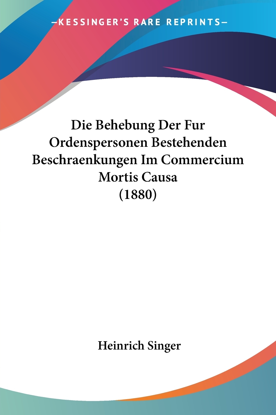 预售按需印刷Die Behebung Der Fur Ordenspersonen Bestehenden Beschraenkungen Im Commercium Mortis Causa(1880)德语ger